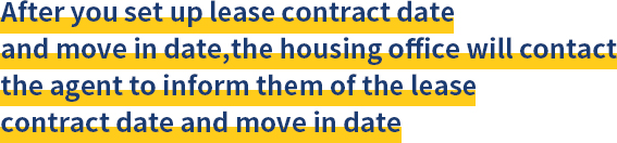 After you set up lease contract date and move in date,the housing office will contact the agent to inform them of the lease contract date and move in date